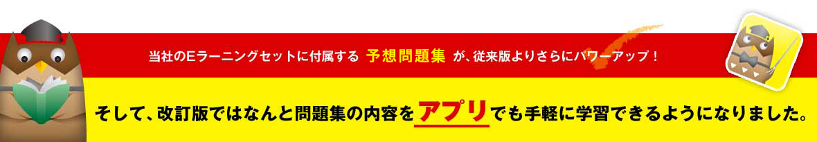 当社のeラーニングセットに付属する再現過去問題集が、従来版よりさらにパワーアップ！そして、改訂版ではなんと問題集の内容をアプリでも手軽に学習できるようになりました。